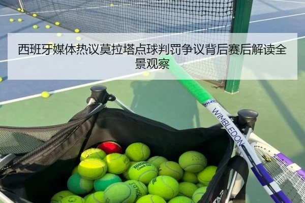 西班牙媒体热议莫拉塔点球判罚争议背后赛后解读全景观察