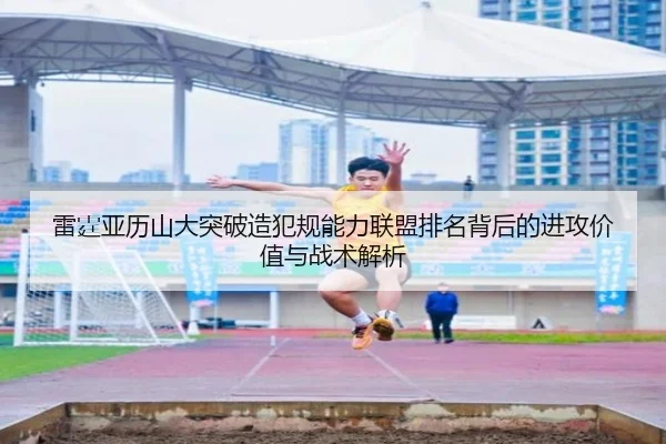 雷霆亚历山大突破造犯规能力联盟排名背后的进攻价值与战术解析
