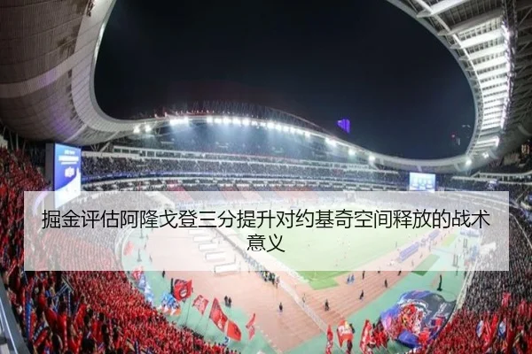 掘金评估阿隆戈登三分提升对约基奇空间释放的战术意义